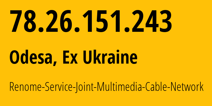 IP address 78.26.151.243 (Odesa, Odessa, Ex Ukraine) get location, coordinates on map, ISP provider AS34187 Renome-Service-Joint-Multimedia-Cable-Network // who is provider of ip address 78.26.151.243, whose IP address