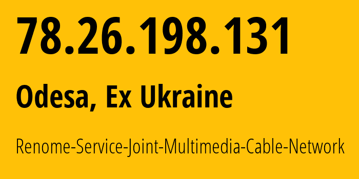IP address 78.26.198.131 (Odesa, Odessa, Ex Ukraine) get location, coordinates on map, ISP provider AS34187 Renome-Service-Joint-Multimedia-Cable-Network // who is provider of ip address 78.26.198.131, whose IP address