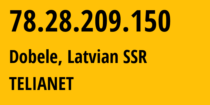 IP address 78.28.209.150 (Dobele, Dobele Municipality, Latvian SSR) get location, coordinates on map, ISP provider AS5518 TELIANET // who is provider of ip address 78.28.209.150, whose IP address