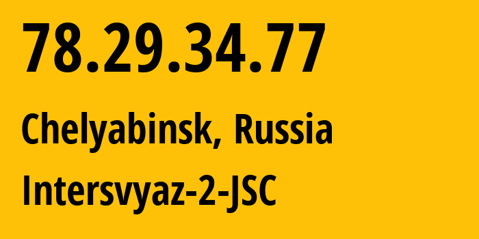 IP address 78.29.34.77 (Chelyabinsk, Chelyabinsk Oblast, Russia) get location, coordinates on map, ISP provider AS8369 Intersvyaz-2-JSC // who is provider of ip address 78.29.34.77, whose IP address