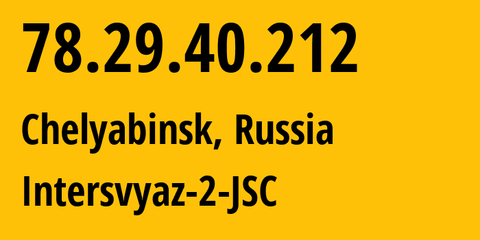 IP address 78.29.40.212 (Chelyabinsk, Chelyabinsk Oblast, Russia) get location, coordinates on map, ISP provider AS8369 Intersvyaz-2-JSC // who is provider of ip address 78.29.40.212, whose IP address