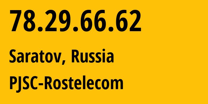 IP address 78.29.66.62 (Saratov, Saratov Oblast, Russia) get location, coordinates on map, ISP provider AS12389 PJSC-Rostelecom // who is provider of ip address 78.29.66.62, whose IP address