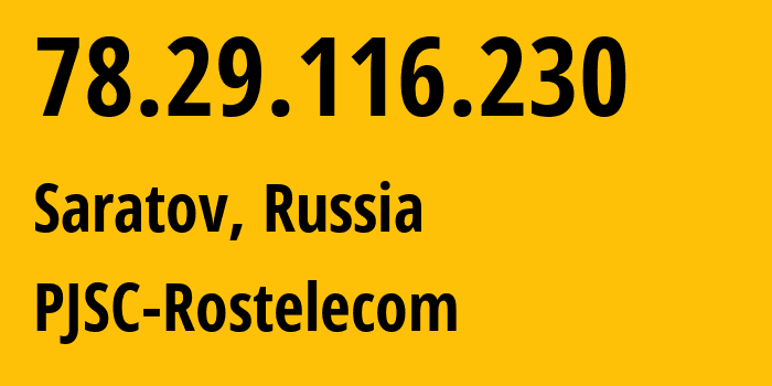 IP address 78.29.116.230 (Saratov, Saratov Oblast, Russia) get location, coordinates on map, ISP provider AS12389 PJSC-Rostelecom // who is provider of ip address 78.29.116.230, whose IP address