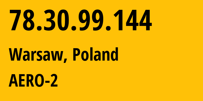 IP-адрес 78.30.99.144 (Варшава, Мазовецкое воеводство, Польша) определить местоположение, координаты на карте, ISP провайдер AS8374 AERO-2 // кто провайдер айпи-адреса 78.30.99.144