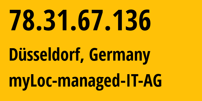 IP-адрес 78.31.67.136 (Дюссельдорф, Северный Рейн-Вестфалия, Германия) определить местоположение, координаты на карте, ISP провайдер AS24961 myLoc-managed-IT-AG // кто провайдер айпи-адреса 78.31.67.136