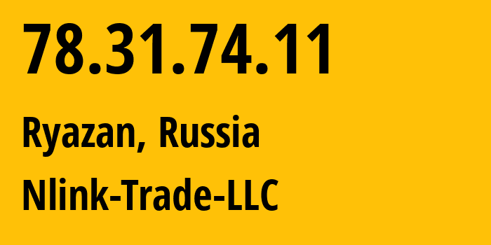 IP address 78.31.74.11 (Ryazan, Ryazan Oblast, Russia) get location, coordinates on map, ISP provider AS56420 Nlink-Trade-LLC // who is provider of ip address 78.31.74.11, whose IP address