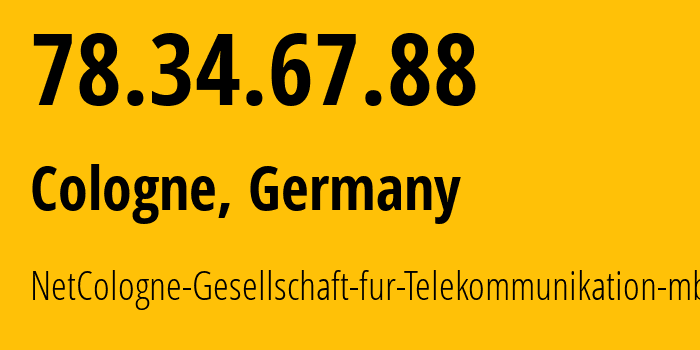 IP-адрес 78.34.67.88 (Кёльн, Северный Рейн-Вестфалия, Германия) определить местоположение, координаты на карте, ISP провайдер AS8422 NetCologne-Gesellschaft-fur-Telekommunikation-mbH // кто провайдер айпи-адреса 78.34.67.88