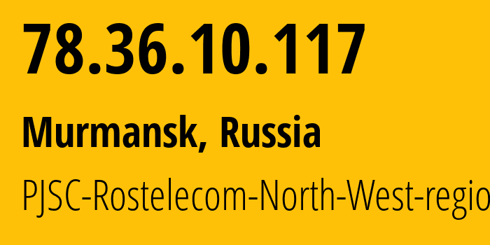 IP address 78.36.10.117 (Murmansk, Murmansk, Russia) get location, coordinates on map, ISP provider AS12389 PJSC-Rostelecom-North-West-region // who is provider of ip address 78.36.10.117, whose IP address