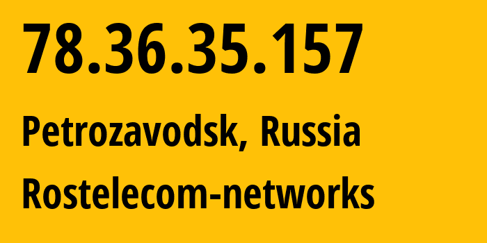 IP address 78.36.35.157 (Petrozavodsk, Karelia, Russia) get location, coordinates on map, ISP provider AS12389 Rostelecom-networks // who is provider of ip address 78.36.35.157, whose IP address