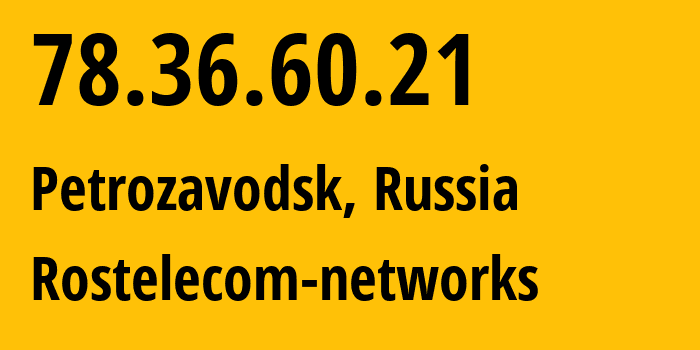 IP-адрес 78.36.60.21 (Петрозаводск, Карелия, Россия) определить местоположение, координаты на карте, ISP провайдер AS12389 Rostelecom-networks // кто провайдер айпи-адреса 78.36.60.21