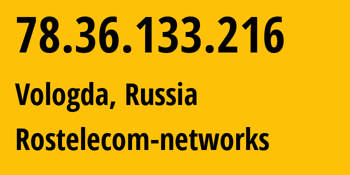 IP address 78.36.133.216 (Vologda, Vologda Oblast, Russia) get location, coordinates on map, ISP provider AS12389 Rostelecom-networks // who is provider of ip address 78.36.133.216, whose IP address
