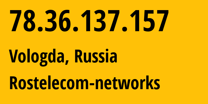 IP-адрес 78.36.137.157 (Вологда, Вологодская Область, Россия) определить местоположение, координаты на карте, ISP провайдер AS12389 Rostelecom-networks // кто провайдер айпи-адреса 78.36.137.157