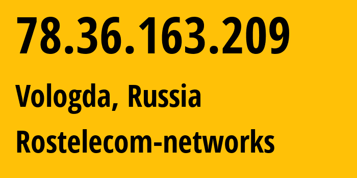 IP address 78.36.163.209 (Vologda, Vologda Oblast, Russia) get location, coordinates on map, ISP provider AS12389 Rostelecom-networks // who is provider of ip address 78.36.163.209, whose IP address