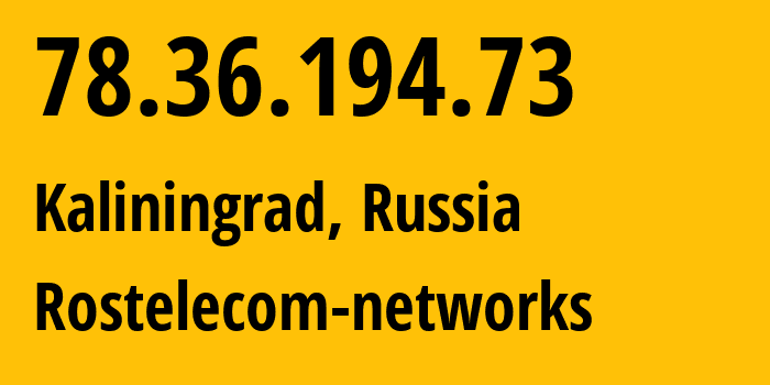 IP-адрес 78.36.194.73 (Калининград, Калининградская Область, Россия) определить местоположение, координаты на карте, ISP провайдер AS12389 Rostelecom-networks // кто провайдер айпи-адреса 78.36.194.73