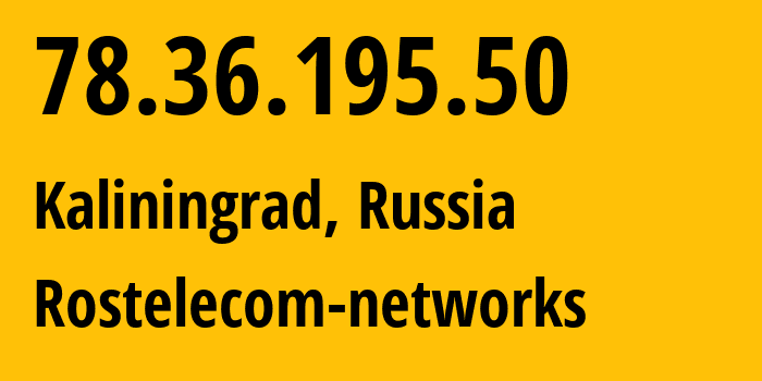 IP-адрес 78.36.195.50 (Калининград, Калининградская Область, Россия) определить местоположение, координаты на карте, ISP провайдер AS12389 Rostelecom-networks // кто провайдер айпи-адреса 78.36.195.50