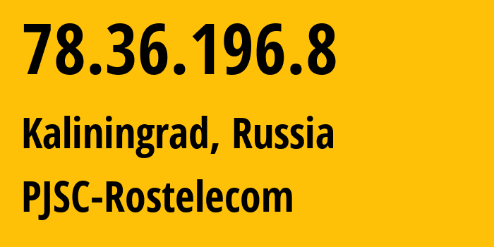 IP-адрес 78.36.196.8 (Калининград, Калининградская Область, Россия) определить местоположение, координаты на карте, ISP провайдер AS12389 PJSC-Rostelecom // кто провайдер айпи-адреса 78.36.196.8