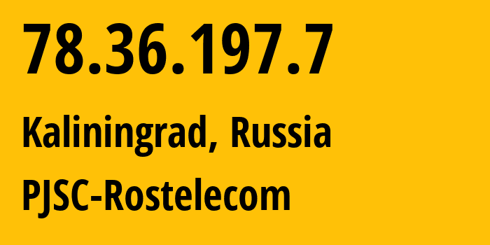 IP-адрес 78.36.197.7 (Калининград, Калининградская Область, Россия) определить местоположение, координаты на карте, ISP провайдер AS12389 PJSC-Rostelecom // кто провайдер айпи-адреса 78.36.197.7