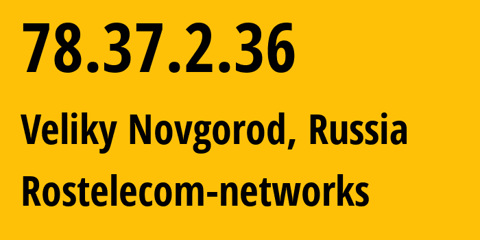 IP address 78.37.2.36 (Veliky Novgorod, Novgorod Oblast, Russia) get location, coordinates on map, ISP provider AS12389 Rostelecom-networks // who is provider of ip address 78.37.2.36, whose IP address