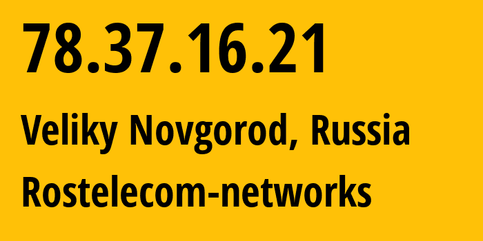 IP address 78.37.16.21 (Veliky Novgorod, Novgorod Oblast, Russia) get location, coordinates on map, ISP provider AS12389 Rostelecom-networks // who is provider of ip address 78.37.16.21, whose IP address
