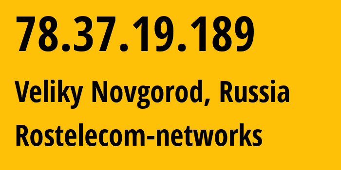 IP address 78.37.19.189 (Veliky Novgorod, Novgorod Oblast, Russia) get location, coordinates on map, ISP provider AS12389 Rostelecom-networks // who is provider of ip address 78.37.19.189, whose IP address