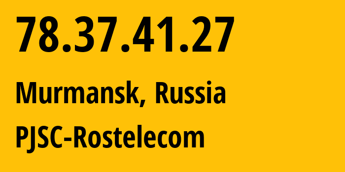 IP address 78.37.41.27 (Murmansk, Murmansk, Russia) get location, coordinates on map, ISP provider AS12389 PJSC-Rostelecom // who is provider of ip address 78.37.41.27, whose IP address