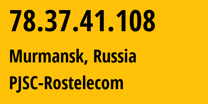 IP address 78.37.41.108 (Murmansk, Murmansk, Russia) get location, coordinates on map, ISP provider AS12389 PJSC-Rostelecom // who is provider of ip address 78.37.41.108, whose IP address