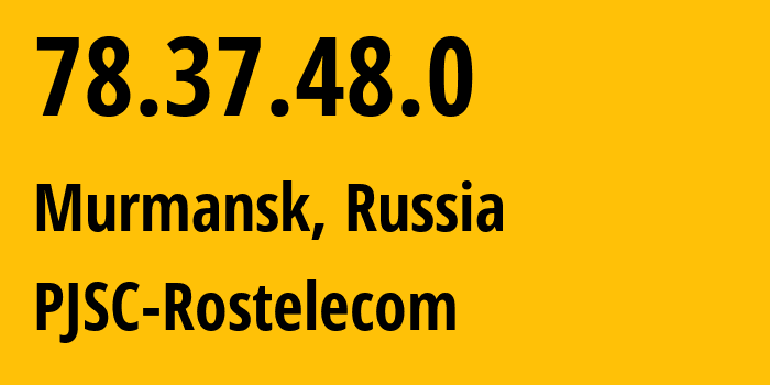 IP address 78.37.48.0 (Murmansk, Murmansk, Russia) get location, coordinates on map, ISP provider AS12389 PJSC-Rostelecom // who is provider of ip address 78.37.48.0, whose IP address