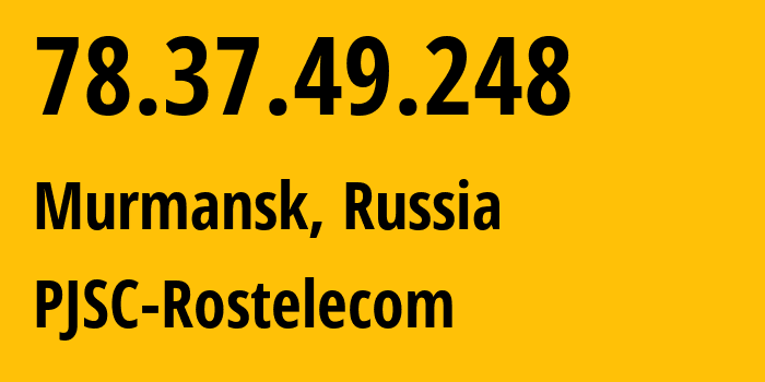 IP address 78.37.49.248 (Murmansk, Murmansk, Russia) get location, coordinates on map, ISP provider AS12389 PJSC-Rostelecom // who is provider of ip address 78.37.49.248, whose IP address