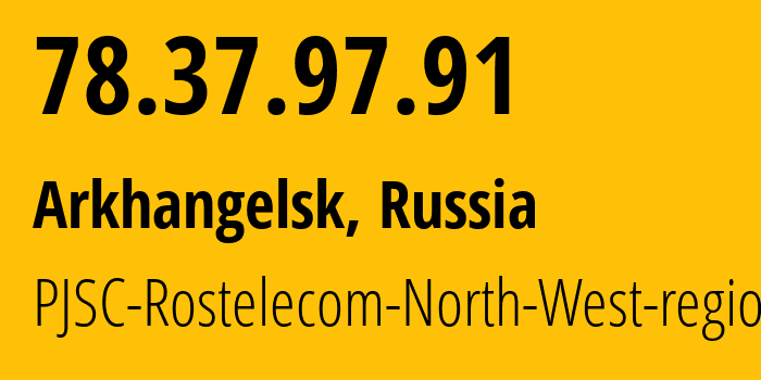 IP address 78.37.97.91 (Arkhangelsk, Arkhangelskaya, Russia) get location, coordinates on map, ISP provider AS12389 PJSC-Rostelecom-North-West-region // who is provider of ip address 78.37.97.91, whose IP address
