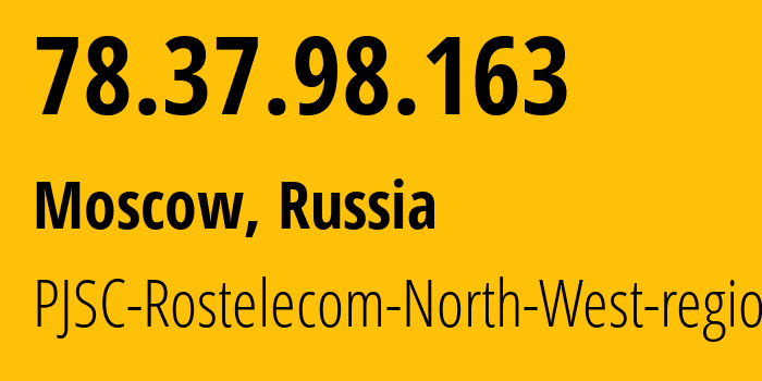 IP address 78.37.98.163 (Moscow, Moscow, Russia) get location, coordinates on map, ISP provider AS12389 PJSC-Rostelecom-North-West-region // who is provider of ip address 78.37.98.163, whose IP address