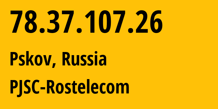 IP address 78.37.107.26 (Pskov, Pskov Oblast, Russia) get location, coordinates on map, ISP provider AS12389 PJSC-Rostelecom // who is provider of ip address 78.37.107.26, whose IP address