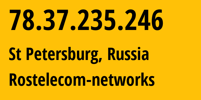 IP-адрес 78.37.235.246 (Санкт-Петербург, Санкт-Петербург, Россия) определить местоположение, координаты на карте, ISP провайдер AS12389 Rostelecom-networks // кто провайдер айпи-адреса 78.37.235.246