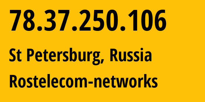 IP address 78.37.250.106 (St Petersburg, St.-Petersburg, Russia) get location, coordinates on map, ISP provider AS12389 Rostelecom-networks // who is provider of ip address 78.37.250.106, whose IP address