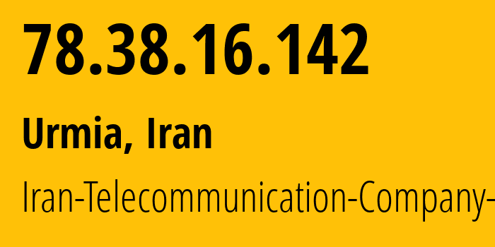 IP address 78.38.16.142 (Urmia, West Azerbaijan Province, Iran) get location, coordinates on map, ISP provider AS58224 Iran-Telecommunication-Company-PJS // who is provider of ip address 78.38.16.142, whose IP address