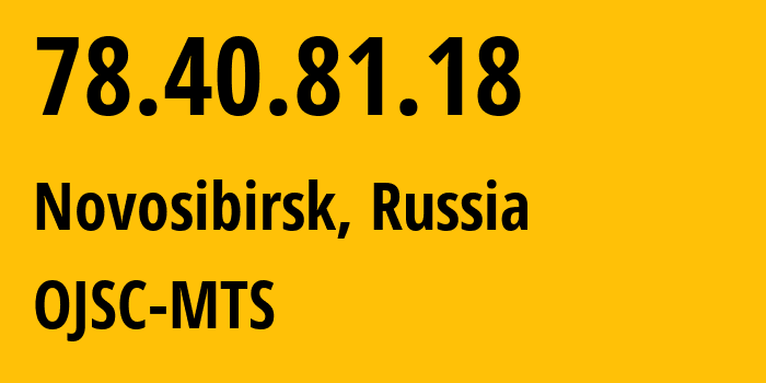 IP-адрес 78.40.81.18 (Новосибирск, Новосибирская Область, Россия) определить местоположение, координаты на карте, ISP провайдер AS43318 OJSC-MTS // кто провайдер айпи-адреса 78.40.81.18