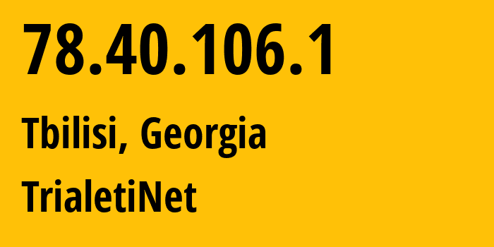 IP address 78.40.106.1 (Tbilisi, Tbilisi, Georgia) get location, coordinates on map, ISP provider AS49628 TrialetiNet // who is provider of ip address 78.40.106.1, whose IP address