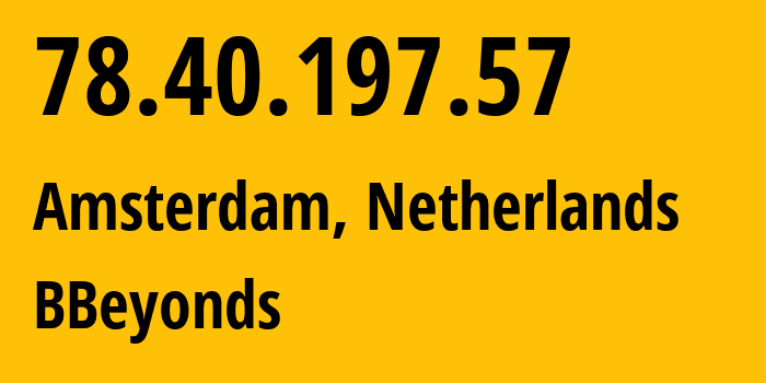 IP-адрес 78.40.197.57 (Амстердам, Северная Голландия, Нидерланды) определить местоположение, координаты на карте, ISP провайдер AS0 BBeyonds // кто провайдер айпи-адреса 78.40.197.57