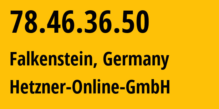 IP address 78.46.36.50 (Falkenstein, Saxony, Germany) get location, coordinates on map, ISP provider AS24940 Hetzner-Online-GmbH // who is provider of ip address 78.46.36.50, whose IP address