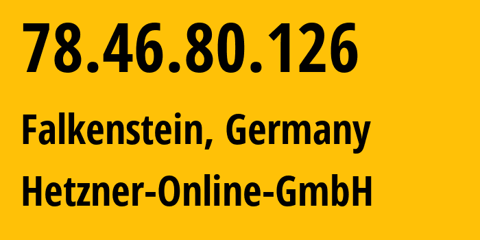 IP address 78.46.80.126 (Falkenstein, Saxony, Germany) get location, coordinates on map, ISP provider AS24940 Hetzner-Online-GmbH // who is provider of ip address 78.46.80.126, whose IP address