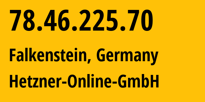 IP-адрес 78.46.225.70 (Фалькенштайн, Саксония, Германия) определить местоположение, координаты на карте, ISP провайдер AS24940 Hetzner-Online-GmbH // кто провайдер айпи-адреса 78.46.225.70