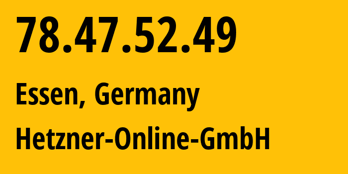IP address 78.47.52.49 (Essen, North Rhine-Westphalia, Germany) get location, coordinates on map, ISP provider AS24940 Hetzner-Online-GmbH // who is provider of ip address 78.47.52.49, whose IP address