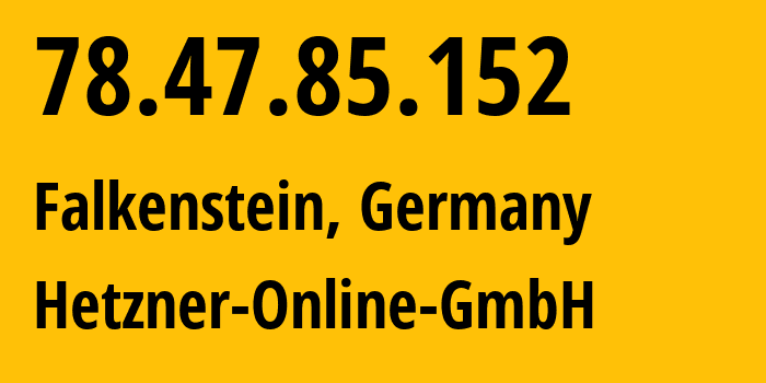 IP address 78.47.85.152 (Falkenstein, Saxony, Germany) get location, coordinates on map, ISP provider AS24940 Hetzner-Online-GmbH // who is provider of ip address 78.47.85.152, whose IP address