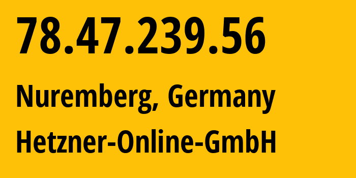 IP-адрес 78.47.239.56 (Нюрнберг, Бавария, Германия) определить местоположение, координаты на карте, ISP провайдер AS24940 Hetzner-Online-GmbH // кто провайдер айпи-адреса 78.47.239.56