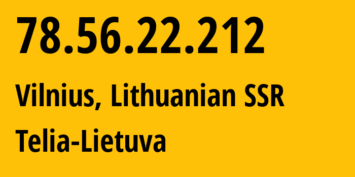 IP address 78.56.22.212 (Vilnius, Vilnius, Lithuanian SSR) get location, coordinates on map, ISP provider AS8764 Telia-Lietuva // who is provider of ip address 78.56.22.212, whose IP address