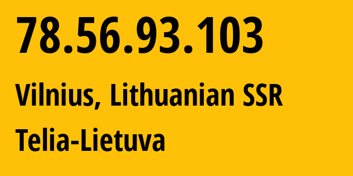 IP address 78.56.93.103 (Vilnius, Vilnius, Lithuanian SSR) get location, coordinates on map, ISP provider AS8764 Telia-Lietuva // who is provider of ip address 78.56.93.103, whose IP address