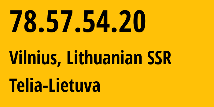 IP address 78.57.54.20 (Vilnius, Vilnius, Lithuanian SSR) get location, coordinates on map, ISP provider AS8764 Telia-Lietuva // who is provider of ip address 78.57.54.20, whose IP address