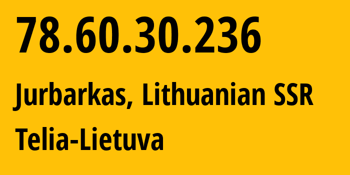 IP address 78.60.30.236 (Jurbarkas, Tauragė County, Lithuanian SSR) get location, coordinates on map, ISP provider AS8764 Telia-Lietuva // who is provider of ip address 78.60.30.236, whose IP address