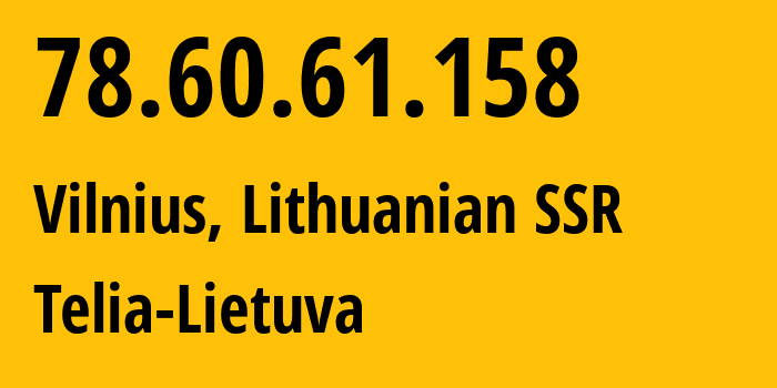 IP address 78.60.61.158 (Vilnius, Vilnius, Lithuanian SSR) get location, coordinates on map, ISP provider AS8764 Telia-Lietuva // who is provider of ip address 78.60.61.158, whose IP address