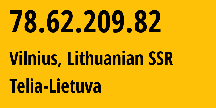 IP-адрес 78.62.209.82 (Вильнюс, Вильнюсский уезд, Литовская ССР) определить местоположение, координаты на карте, ISP провайдер AS8764 Telia-Lietuva // кто провайдер айпи-адреса 78.62.209.82