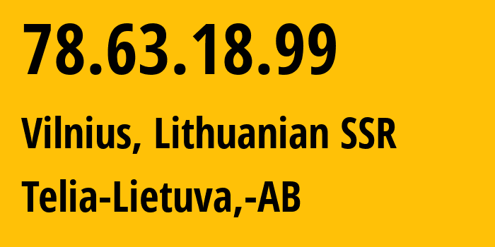 IP address 78.63.18.99 (Vilnius, Vilnius, Lithuanian SSR) get location, coordinates on map, ISP provider AS8764 Telia-Lietuva,-AB // who is provider of ip address 78.63.18.99, whose IP address